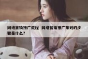 网络营销推广流程  网络营销推广策划的步骤是什么?