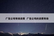 广告公司等级资质  广告公司的资质等级
