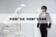 外贸推广引流  外贸推广引流策略