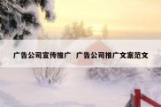 广告公司宣传推广  广告公司推广文案范文