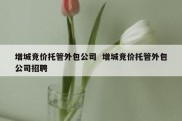 增城竞价托管外包公司  增城竞价托管外包公司招聘