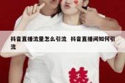 抖音直播流量怎么引流  抖音直播间如何引流