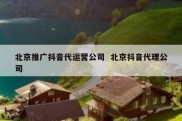 北京推广抖音代运营公司  北京抖音代理公司