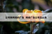公司做网络的广告  网络广告公司怎么做