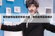 餐饮连锁加盟好项目介绍（餐饮连锁加盟模式）