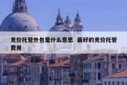 竞价托管外包是什么意思  最好的竞价托管费用