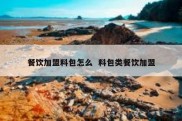 餐饮加盟料包怎么  料包类餐饮加盟