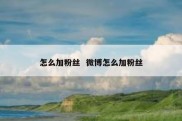 怎么加粉丝  微博怎么加粉丝