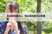 怎么投抖音dou  怎么投抖音dou效果好