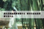 餐饮店做加盟要准备什么  餐饮行业加盟需要注意什么