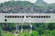 市场营销策划方案  农产品市场营销策划方案