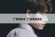广告投放点  广告投放点位