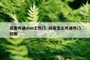 设置开通dou上热门  抖音怎么开通热门权限