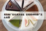 竞价推广出价多少合适  百度爱采购推广怎么收费