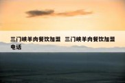 三门峡羊肉餐饮加盟  三门峡羊肉餐饮加盟电话