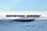 湖南熟食餐饮加盟店  湖南熟食食品厂
