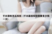 千川涨粉怎么投放（千川最低投放需要多少钱一次）