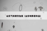 山东气味餐饮加盟（山东味飘香食品）