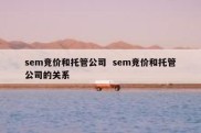 sem竞价和托管公司  sem竞价和托管公司的关系