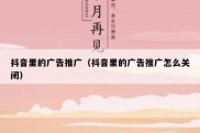 抖音里的广告推广（抖音里的广告推广怎么关闭）