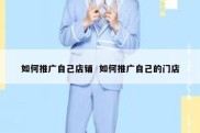 如何推广自己店铺  如何推广自己的门店