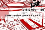 昆明餐饮培训加盟  昆明餐饮培训加盟店