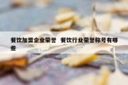 餐饮加盟企业荣誉  餐饮行业荣誉称号有哪些