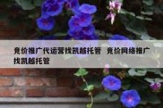 竞价推广代运营找凯越托管  竞价网络推广找凯越托管