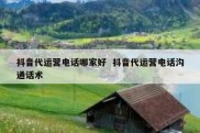 抖音代运营电话哪家好  抖音代运营电话沟通话术
