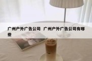 广州户外广告公司  广州户外广告公司有哪些