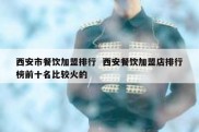 西安市餐饮加盟排行  西安餐饮加盟店排行榜前十名比较火的