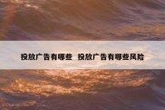 投放广告有哪些  投放广告有哪些风险