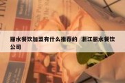 丽水餐饮加盟有什么推荐的  浙江丽水餐饮公司