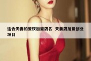适合夫妻的餐饮加盟店名  夫妻店加盟创业项目