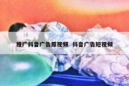 推广抖音广告原视频  抖音广告短视频