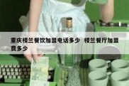 重庆楼兰餐饮加盟电话多少  楼兰餐厅加盟费多少