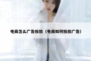 电商怎么广告投放（电商如何投放广告）