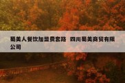 蜀美人餐饮加盟费套路  四川蜀美商贸有限公司