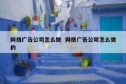 网络广告公司怎么做  网络广告公司怎么做的
