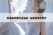 香港连锁餐饮店加盟  加盟香港茶餐厅
