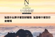 加盟什么牌子餐饮好赚钱  加盟哪个餐饮行业赚钱