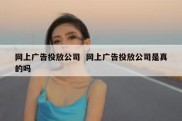 网上广告投放公司  网上广告投放公司是真的吗