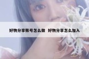 好物分享账号怎么做  好物分享怎么加入