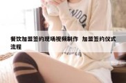 餐饮加盟签约现场视频制作  加盟签约仪式流程