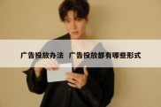 广告投放办法  广告投放都有哪些形式