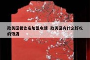 政务区餐饮店加盟电话  政务区有什么好吃的饭店