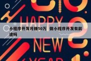 小程序开发月赚50万  做小程序开发有前途吗