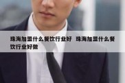 珠海加盟什么餐饮行业好  珠海加盟什么餐饮行业好做