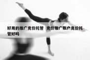 好用的推广竞价托管  竞价推广账户竞价托管好吗
