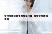 餐饮品牌区域免费加盟代理  餐饮业品牌加盟网